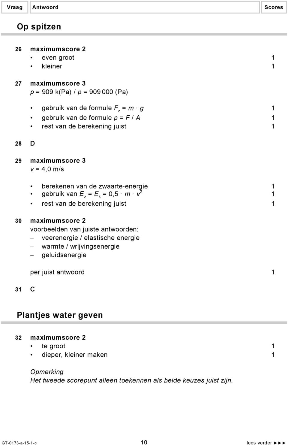 2 voorbeelden van juiste antwoorden: veerenergie / elastische energie warmte / wrijvingsenergie geluidsenergie per juist antwoord 1 31 C Plantjes water geven