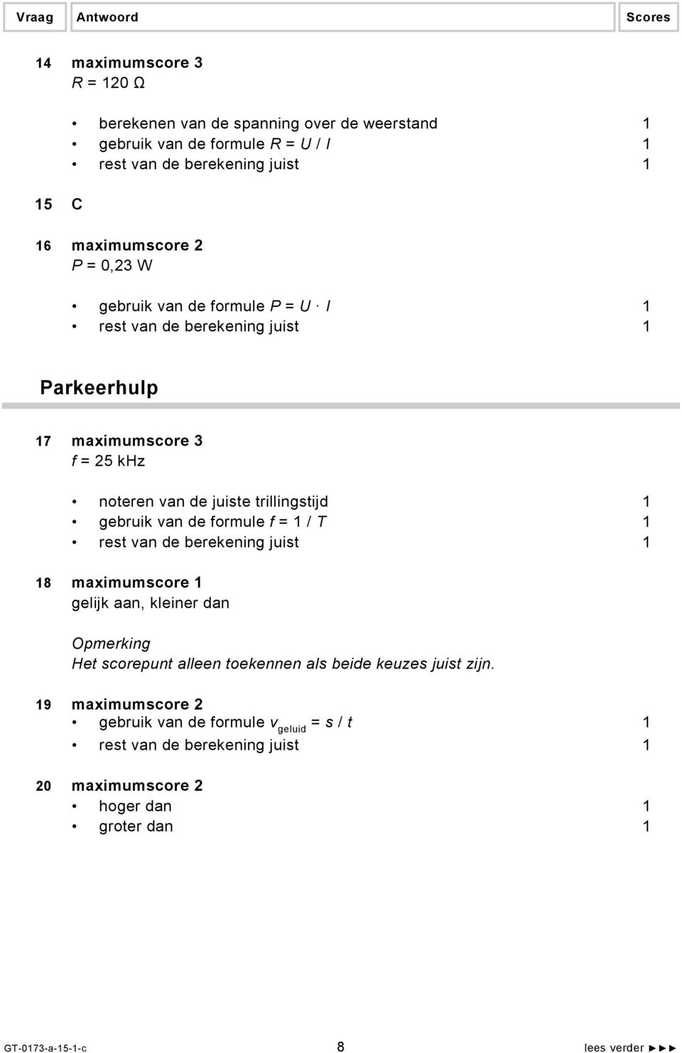 gebruik van de formule f = 1 / T 1 18 maximumscore 1 gelijk aan, kleiner dan Opmerking Het scorepunt alleen toekennen als beide keuzes