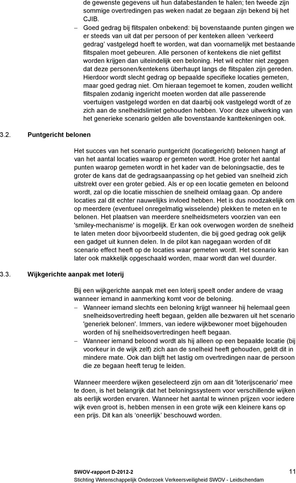 bestaande flitspalen moet gebeuren. Alle personen of kentekens die niet geflitst worden krijgen dan uiteindelijk een beloning.