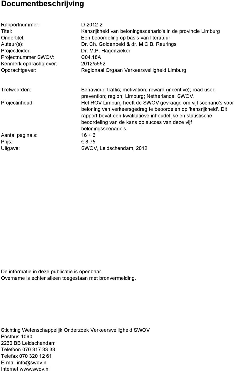 18A Kenmerk opdrachtgever: 2012/5552 Opdrachtgever: Regionaal Orgaan Verkeersveiligheid Limburg Trefwoorden: Behaviour; traffic; motivation; reward (incentive); road user; prevention; region;