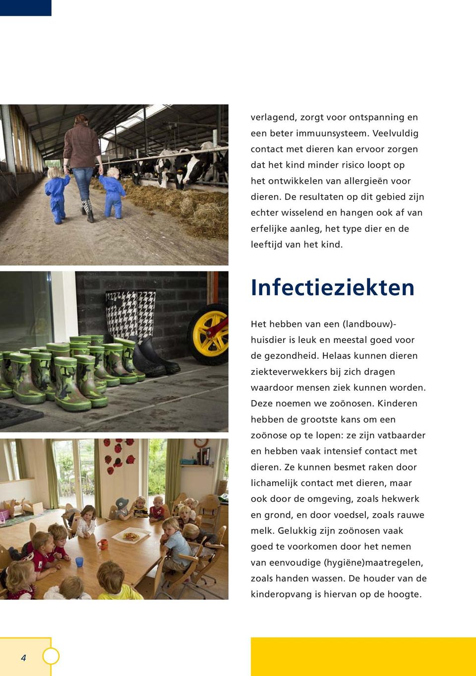 Infectieziekten Het hebben van een (landbouw)- huisdier is leuk en meestal goed voor de gezondheid. Helaas kunnen dieren ziekteverwekkers bij zich dragen waardoor mensen ziek kunnen worden.