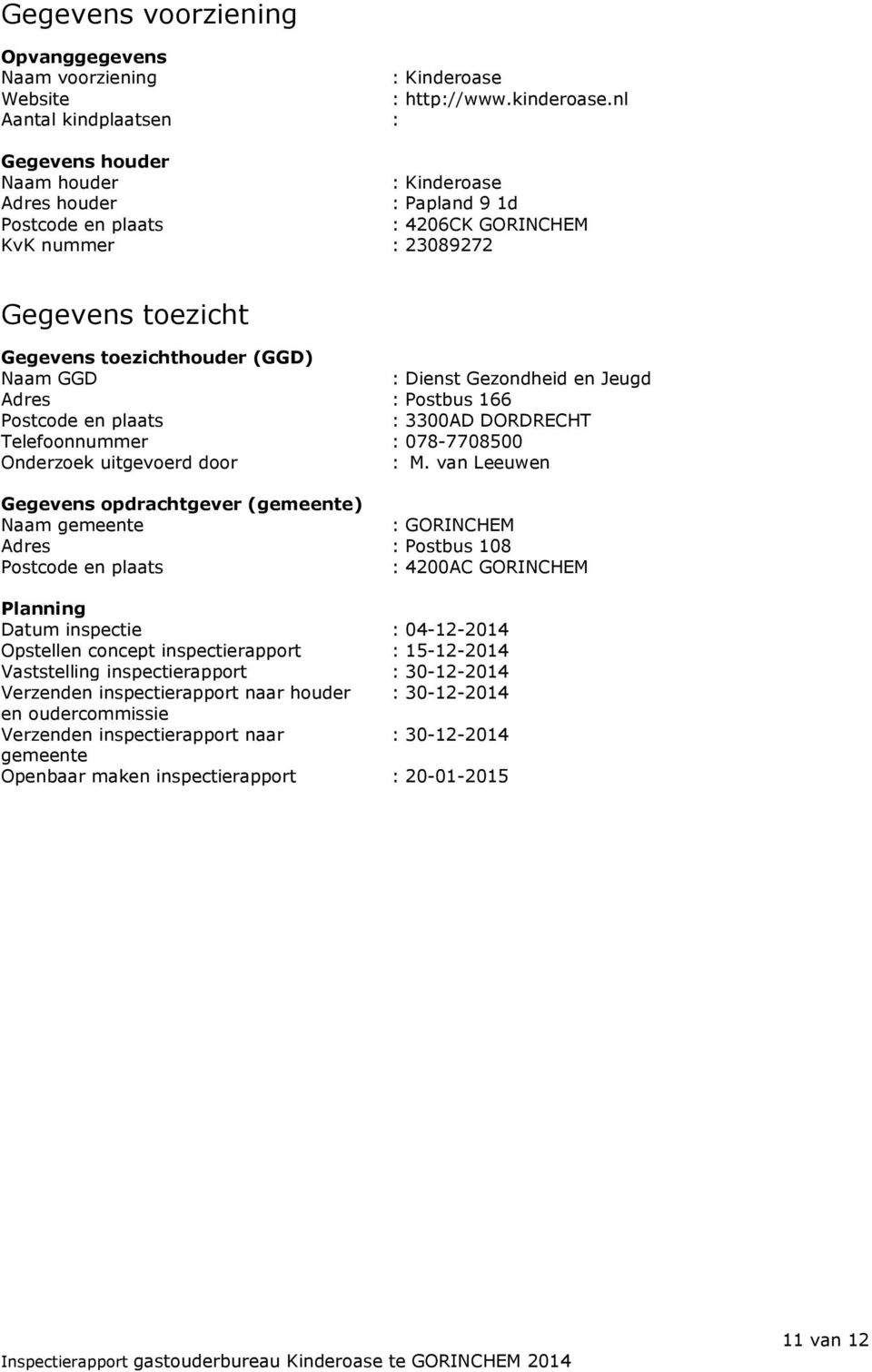 (GGD) Naam GGD : Dienst Gezondheid en Jeugd Adres : Postbus 166 Postcode en plaats : 3300AD DORDRECHT Telefoonnummer : 078-7708500 Onderzoek uitgevoerd door : M.