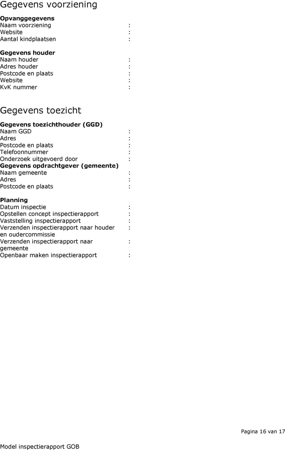 Gegevens opdrachtgever (gemeente) Naam gemeente : Adres : Postcode en plaats : Planning Datum inspectie : Opstellen concept inspectierapport : Vaststelling