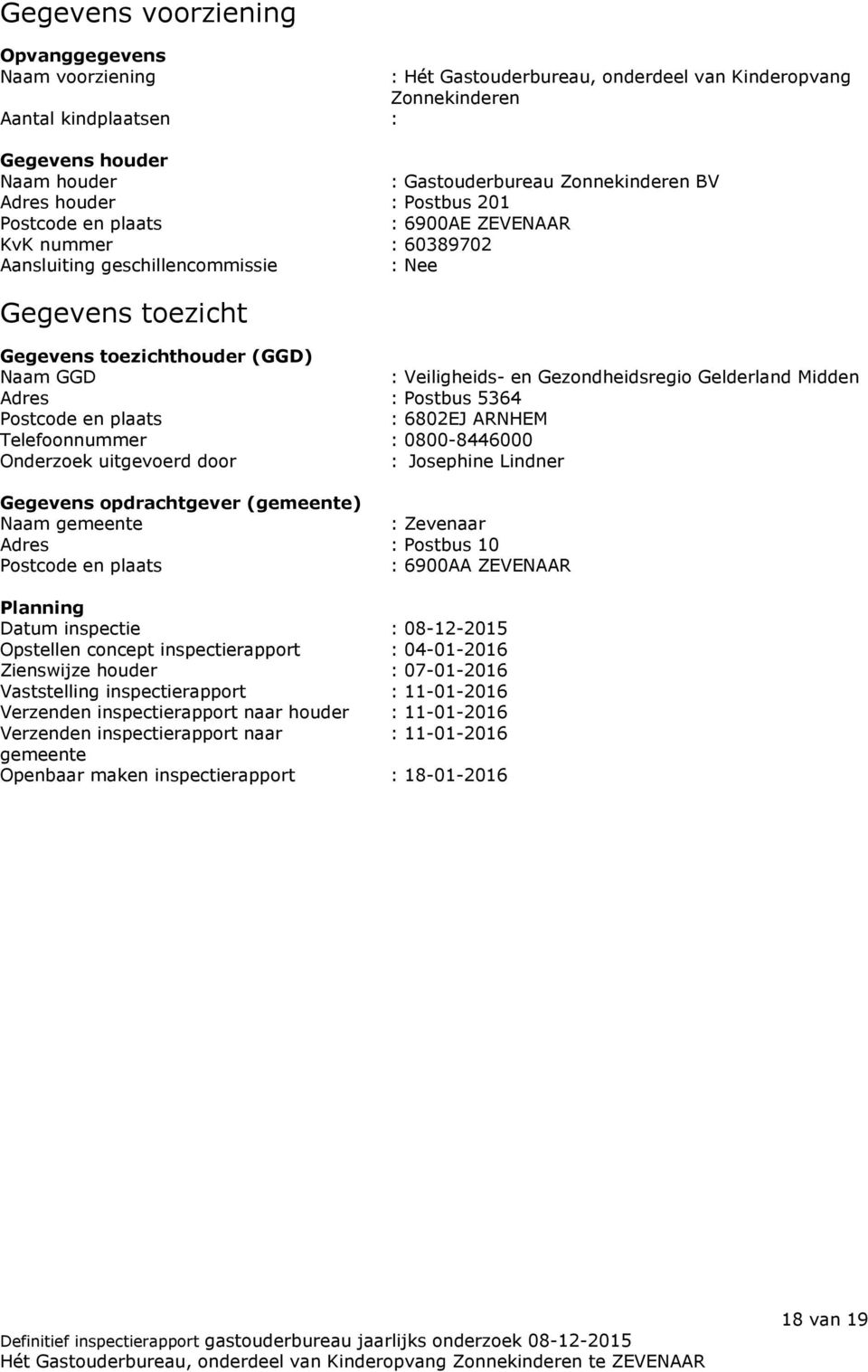 en Gezondheidsregio Gelderland Midden Adres : Postbus 5364 Postcode en plaats : 6802EJ ARNHEM Telefoonnummer : 0800-8446000 Onderzoek uitgevoerd door : Josephine Lindner Gegevens opdrachtgever