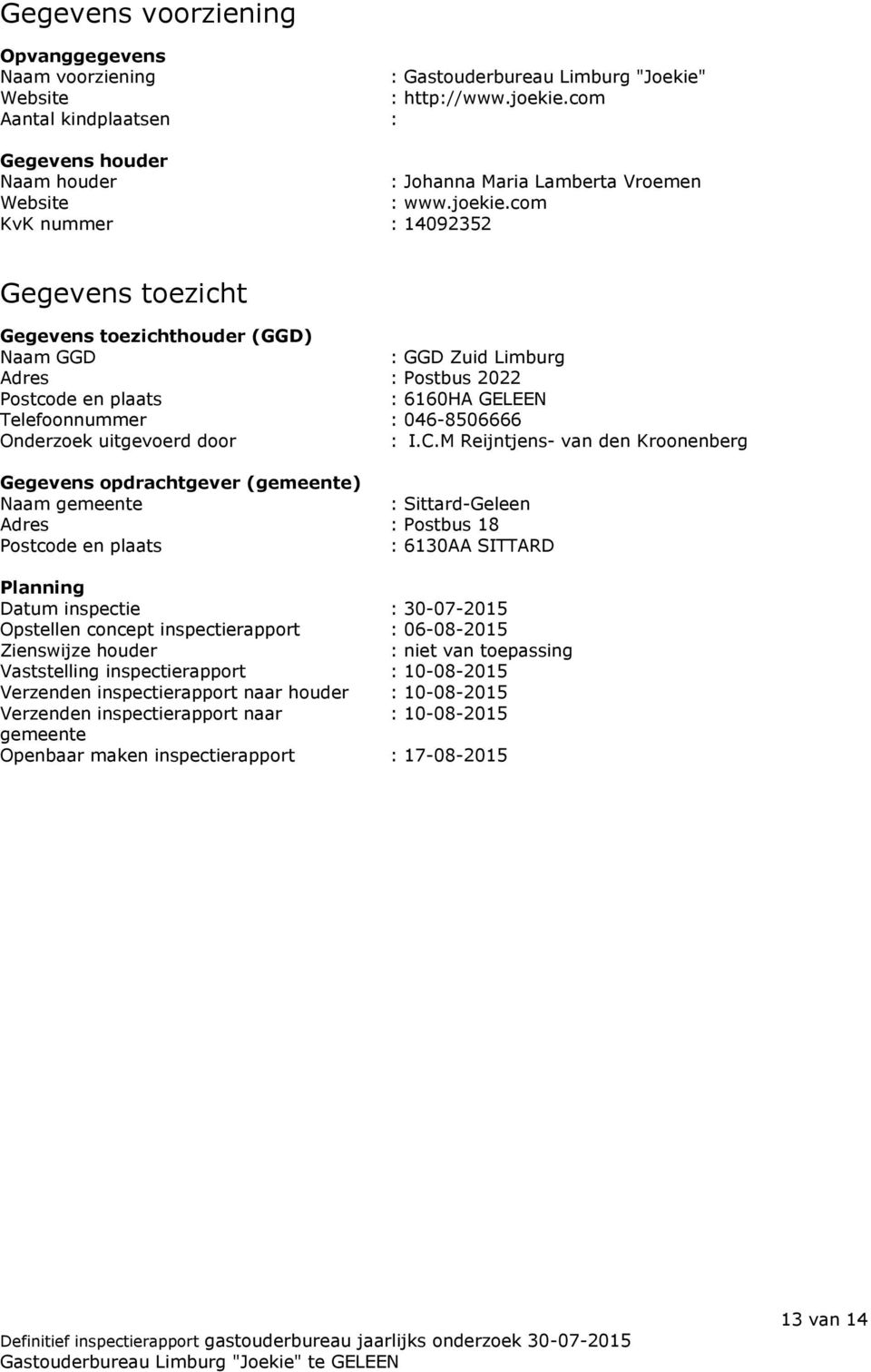 com KvK nummer : 14092352 Gegevens toezicht Gegevens toezichthouder (GGD) Naam GGD : GGD Zuid Limburg Adres : Postbus 2022 Postcode en plaats : 6160HA GELEEN Telefoonnummer : 046-8506666 Onderzoek