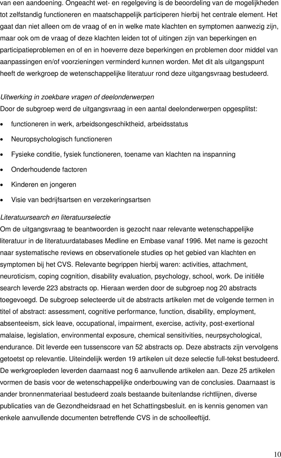 participatieproblemen en of en in hoeverre deze beperkingen en problemen door middel van aanpassingen en/of voorzieningen verminderd kunnen worden.