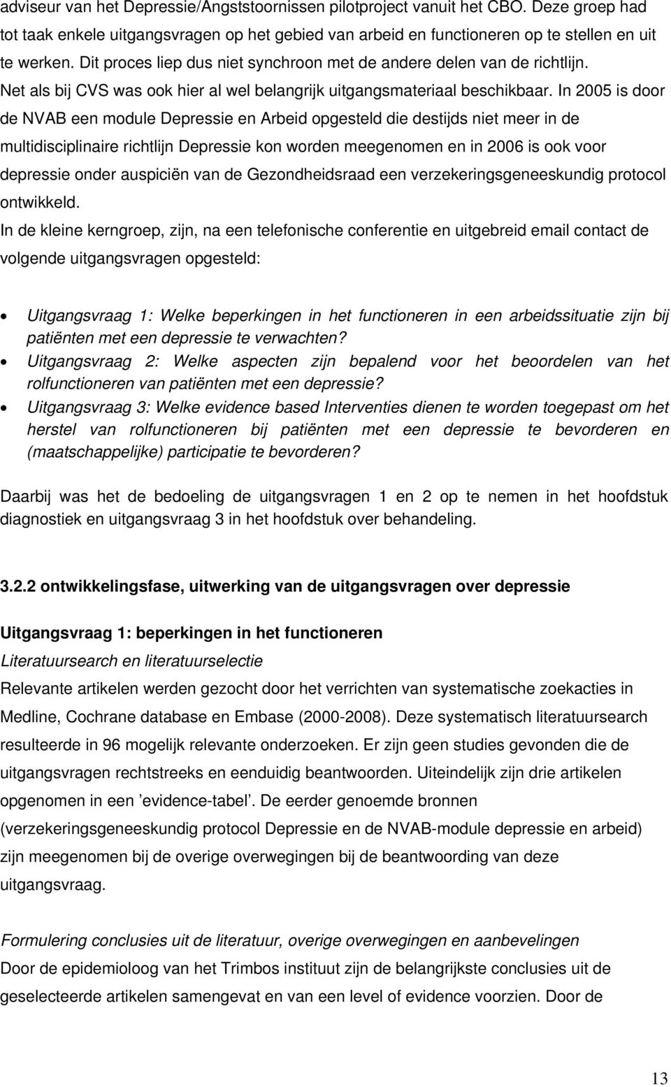 In 2005 is door de NVAB een module Depressie en Arbeid opgesteld die destijds niet meer in de multidisciplinaire richtlijn Depressie kon worden meegenomen en in 2006 is ook voor depressie onder