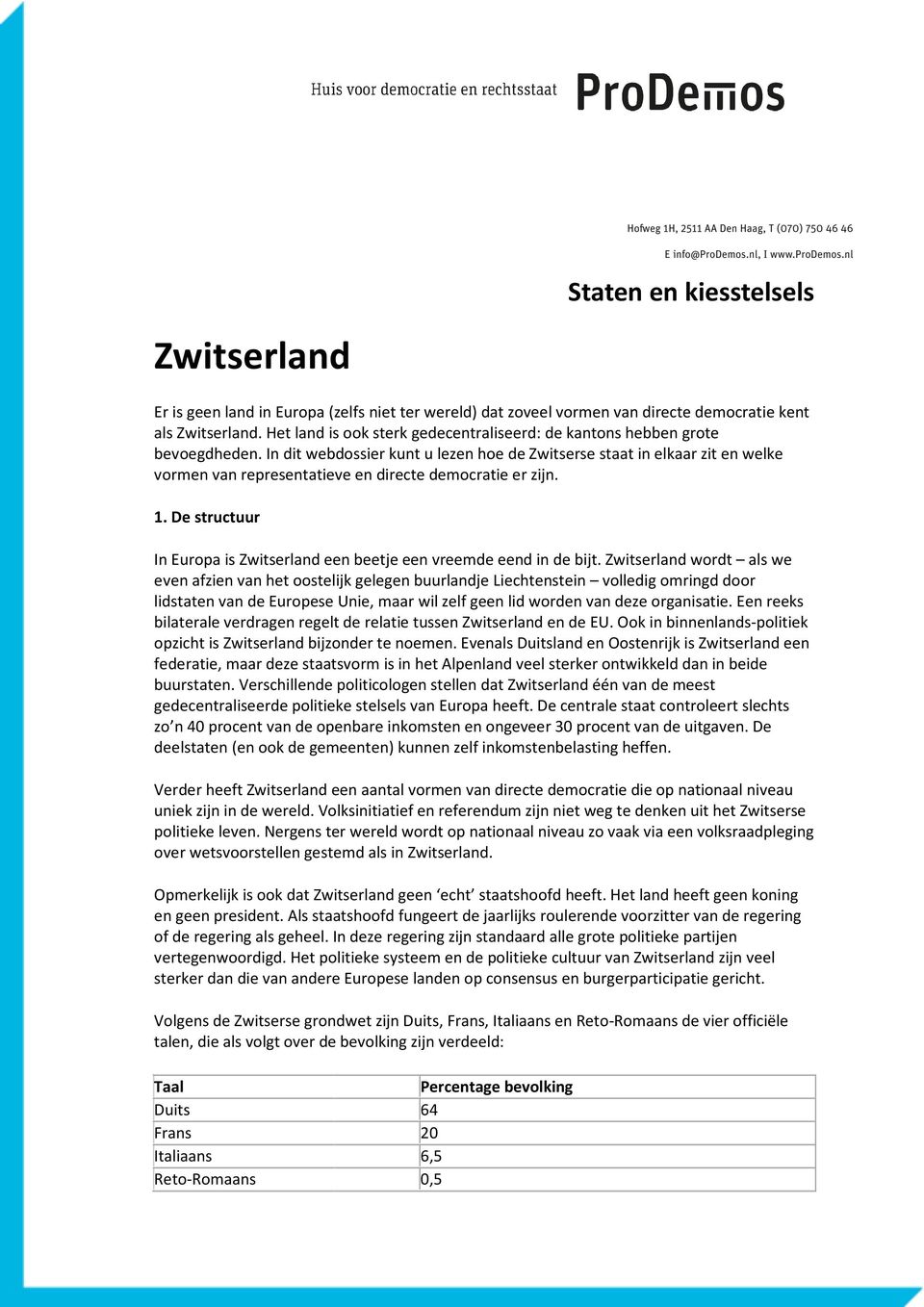 In dit webdossier kunt u lezen hoe de Zwitserse staat in elkaar zit en welke vormen van representatieve en directe democratie er zijn. 1.