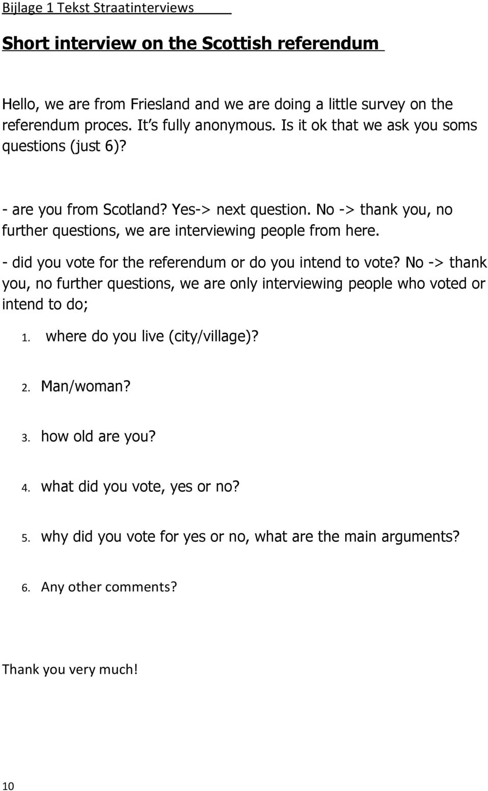 No -> thank you, no further questions, we are interviewing people from here. - did you vote for the referendum or do you intend to vote?