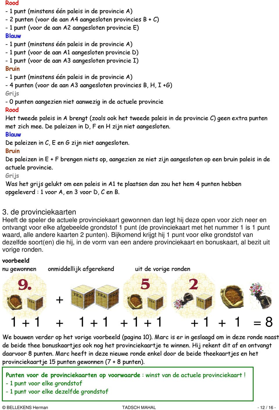 aangesloten provincies B, H, I +G) Grijs - 0 punten aangezien niet aanwezig in de actuele provincie Rood Het tweede paleis in A brengt (zoals ook het tweede paleis in de provincie C) geen extra