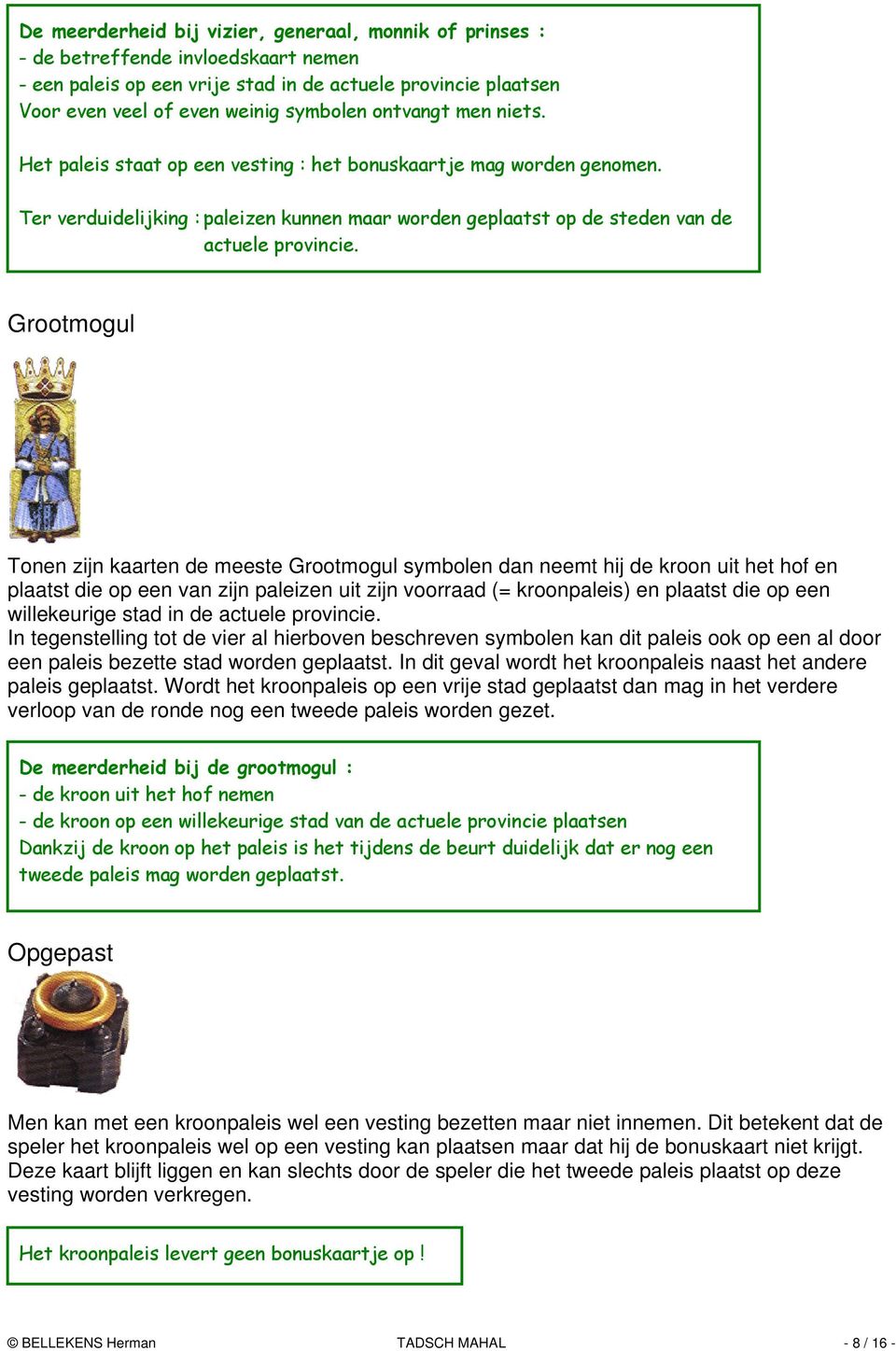 Grootmogul Tonen zijn kaarten de meeste Grootmogul symbolen dan neemt hij de kroon uit het hof en plaatst die op een van zijn paleizen uit zijn voorraad (= kroonpaleis) en plaatst die op een