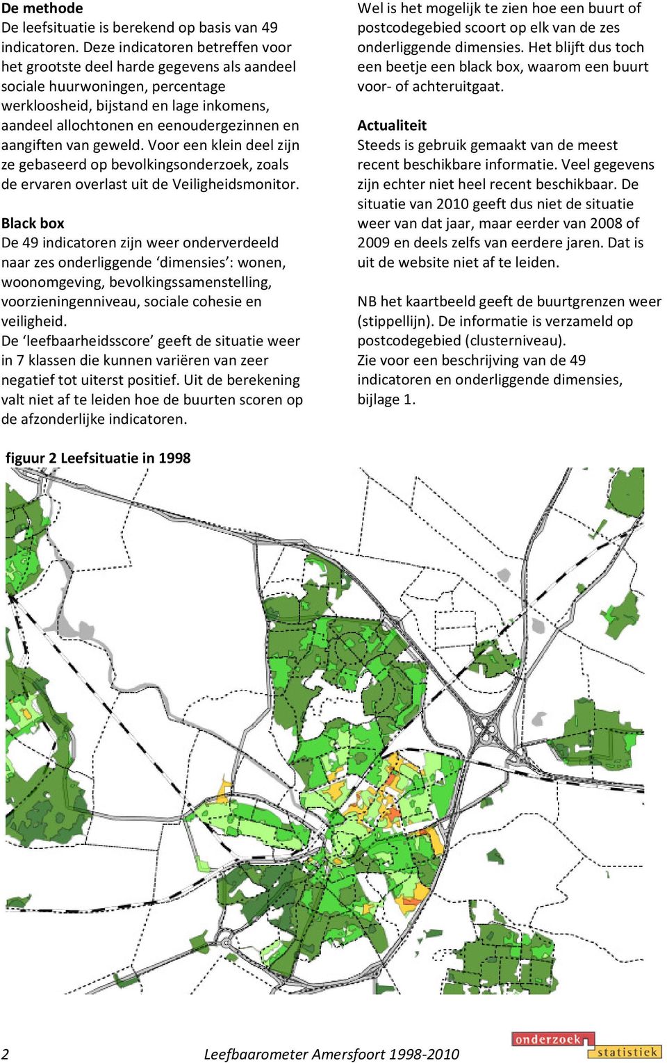 aangiften van geweld. Voor een klein deel zijn ze gebaseerd op bevolkingsonderzoek, zoals de ervaren overlast uit de Veiligheidsmonitor.