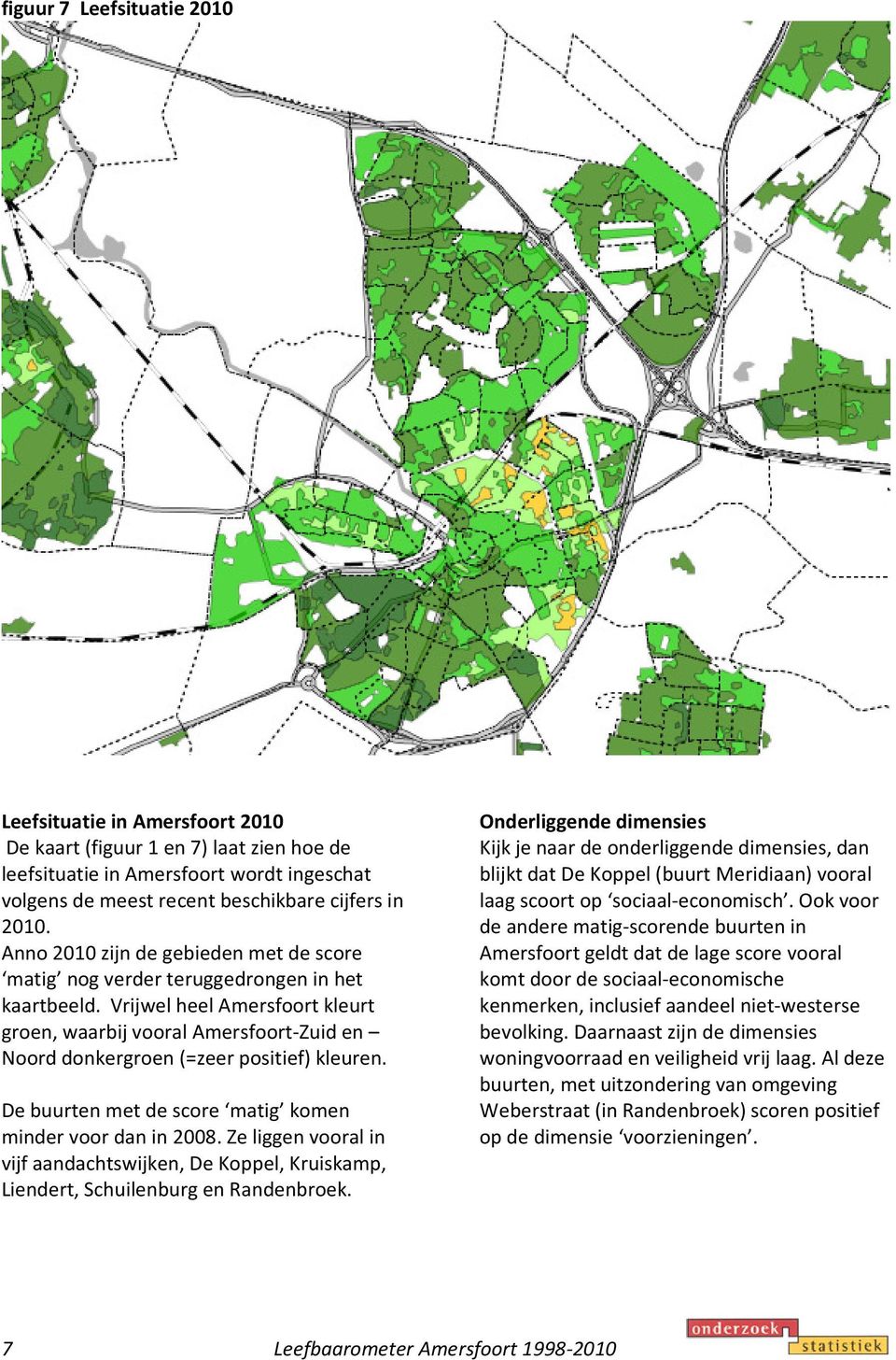 Vrijwel heel Amersfoort kleurt groen, waarbij vooral Amersfoort-Zuid en Noord donkergroen (=zeer positief) kleuren. De buurten met de score matig komen minder voor dan in 2008.