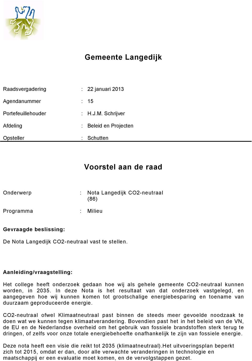 Aanleiding/vraagstelling: Het college heeft onderzoek gedaan hoe wij als gehele gemeente CO2-neutraal kunnen worden, in 2035.