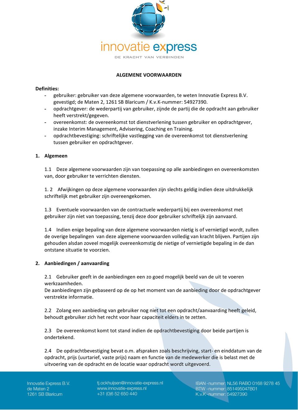 - overeenkomst: de overeenkomst tot dienstverlening tussen gebruiker en opdrachtgever, inzake Interim Management, Advisering, Coaching en Training.