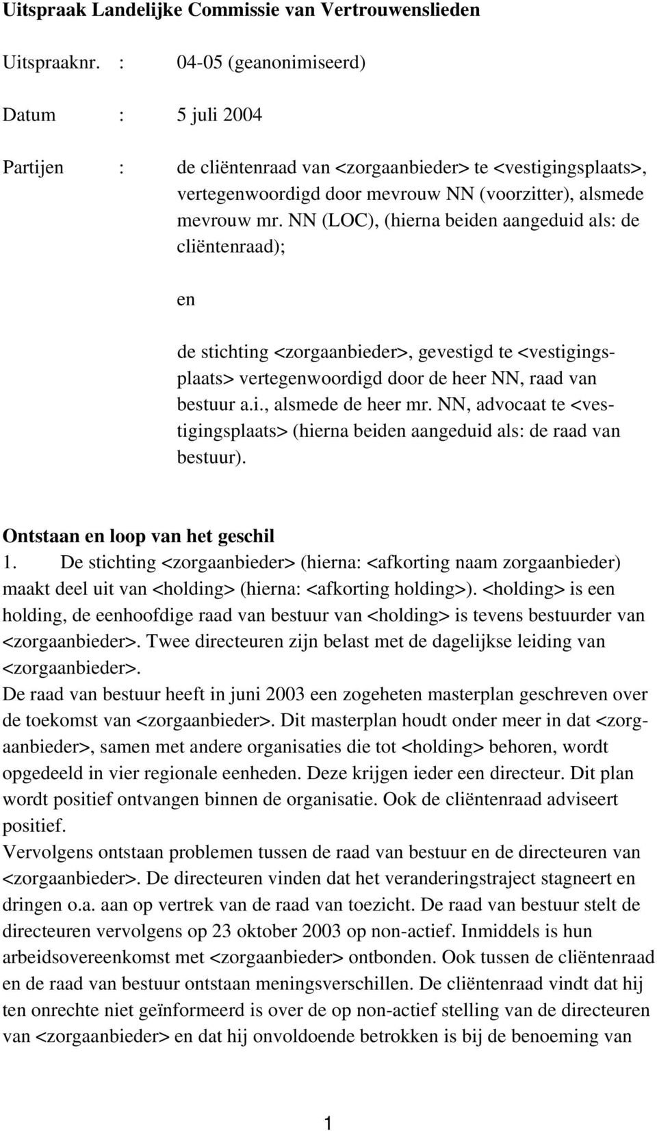 NN (LOC), (hierna beiden aangeduid als: de cliëntenraad); en de stichting <zorgaanbieder>, gevestigd te <vestigingsplaats> vertegenwoordigd door de heer NN, raad van bestuur a.i., alsmede de heer mr.