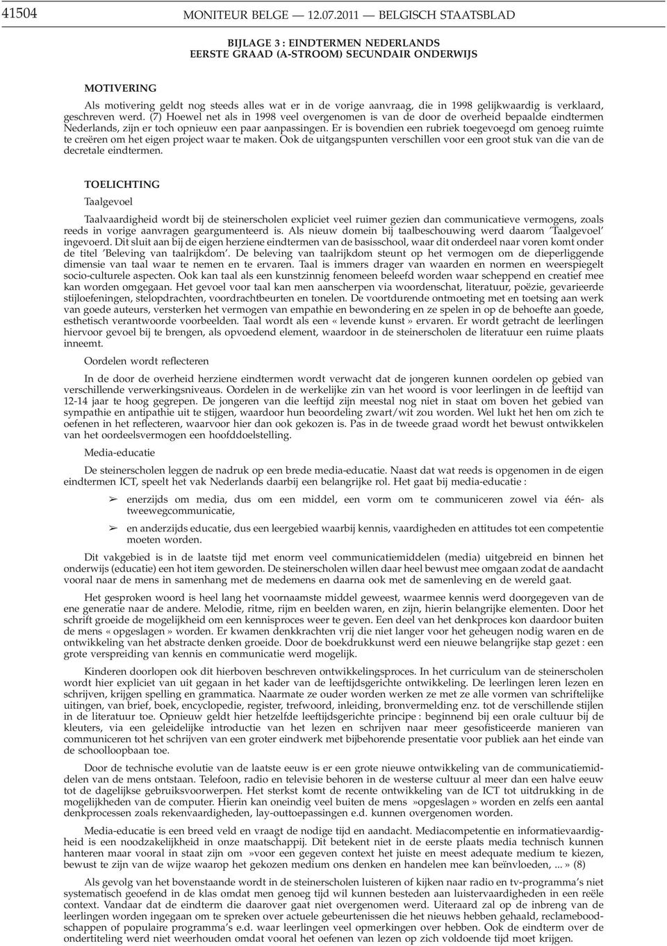 gelijkwaardig is verklaard, geschreven werd. (7) Hoewel net als in 1998 veel overgenomen is van de door de overheid bepaalde eindtermen Nederlands, zijn er toch opnieuw een paar aanpassingen.