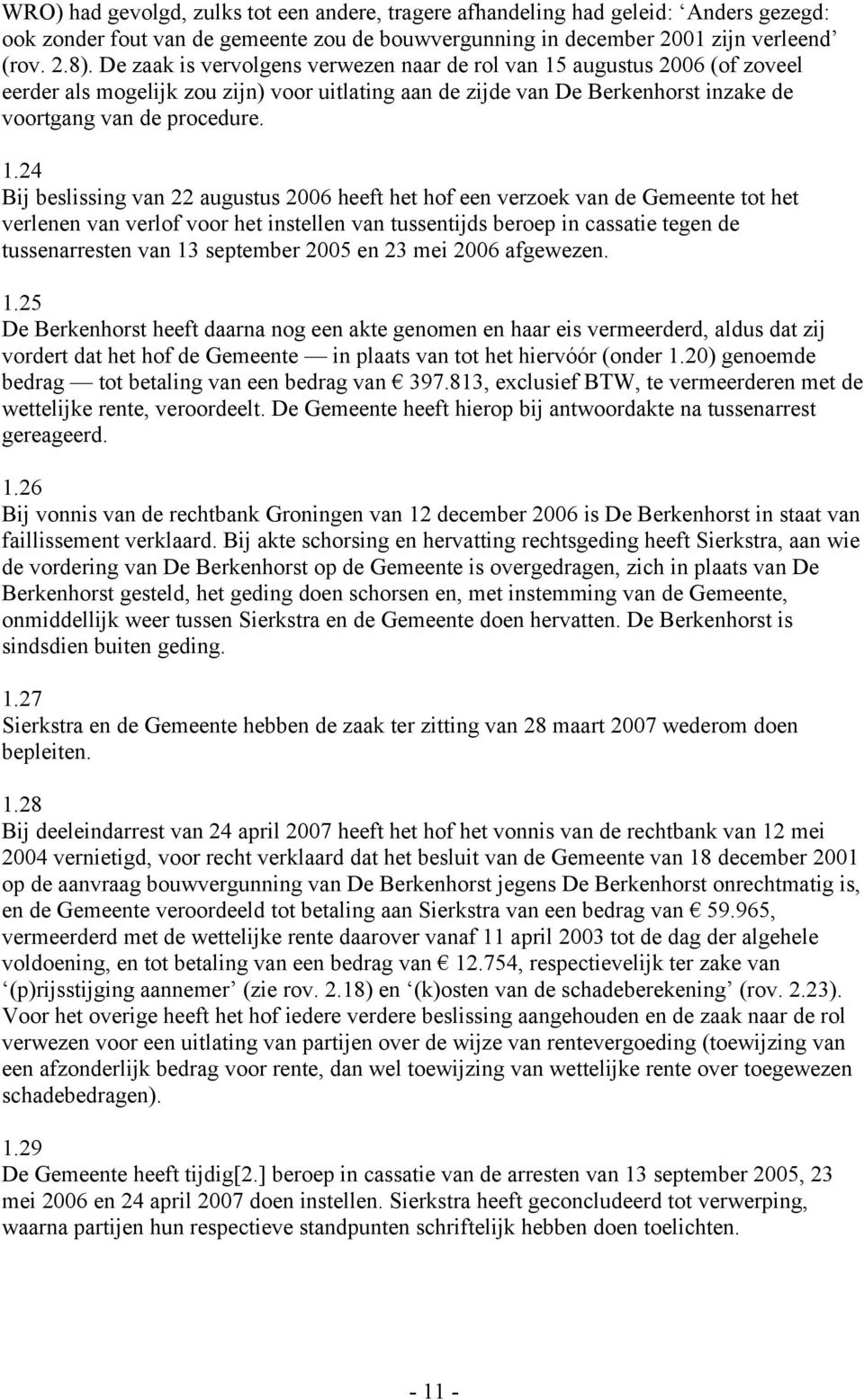 augustus 2006 (of zoveel eerder als mogelijk zou zijn) voor uitlating aan de zijde van De Berkenhorst inzake de voortgang van de procedure. 1.