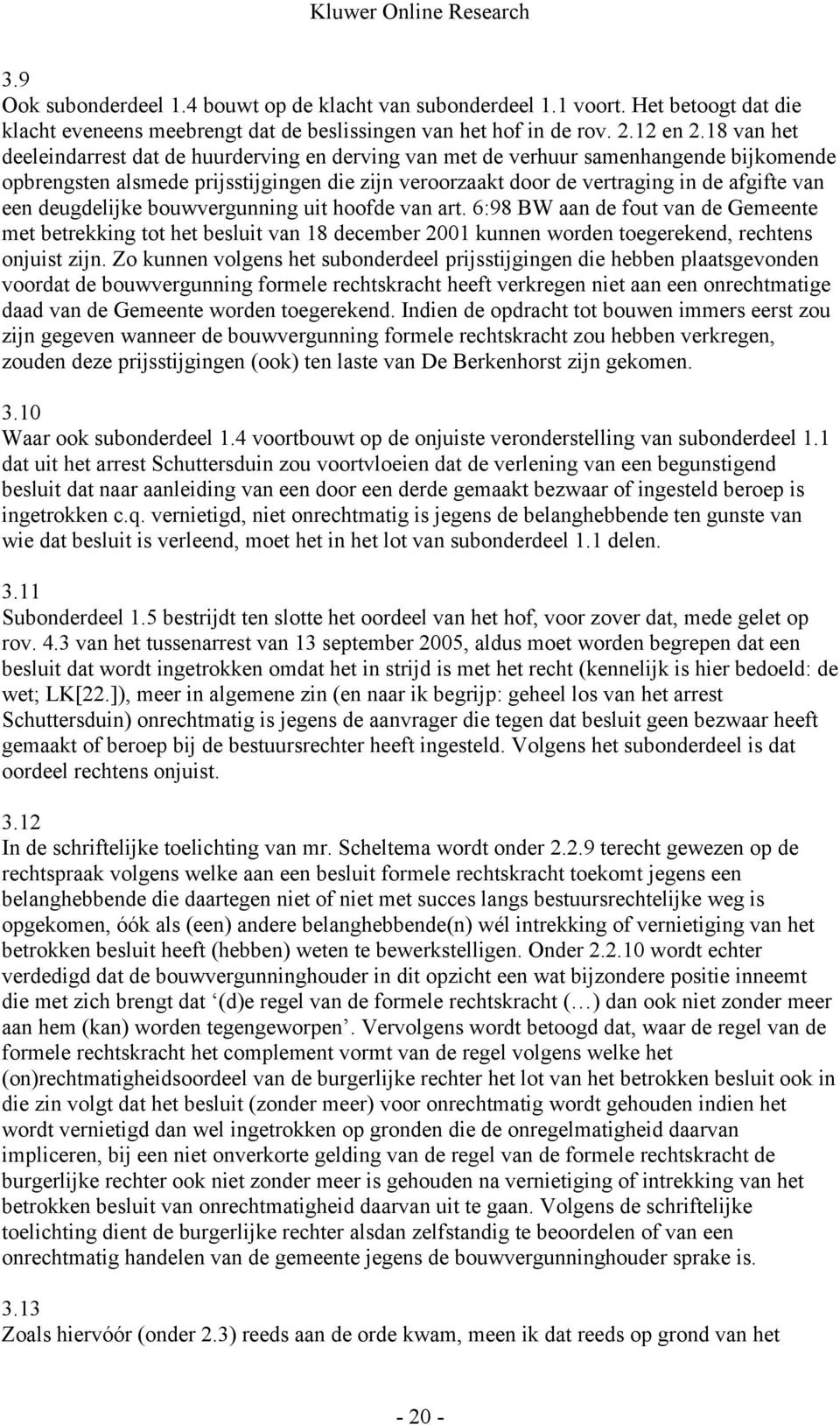 deugdelijke bouwvergunning uit hoofde van art. 6:98 BW aan de fout van de Gemeente met betrekking tot het besluit van 18 december 2001 kunnen worden toegerekend, rechtens onjuist zijn.