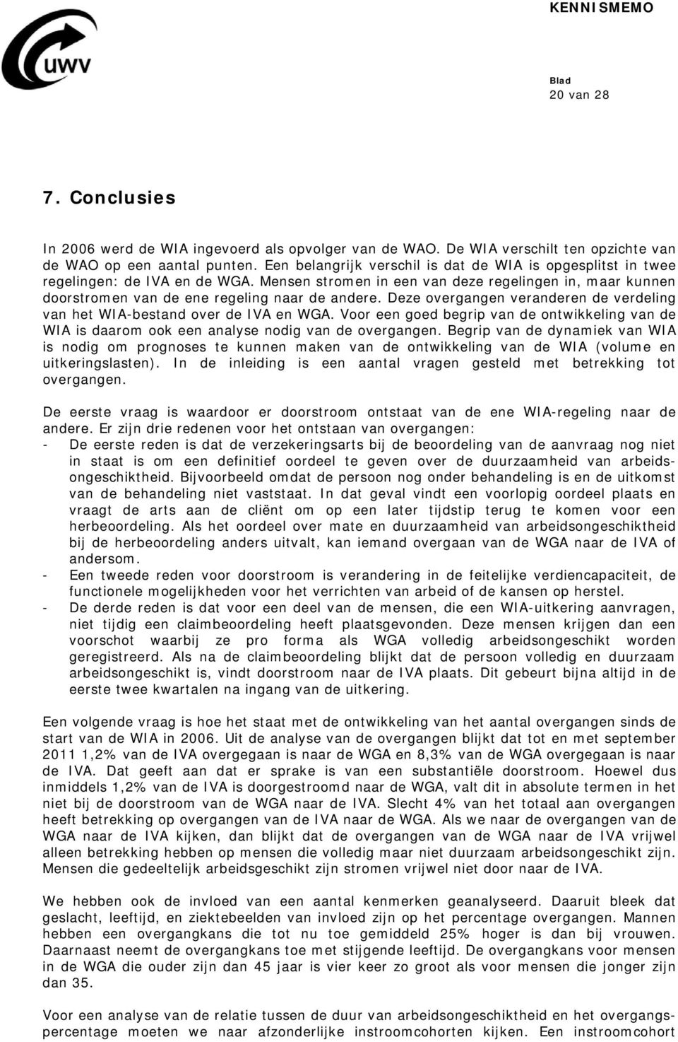 Deze overgangen veranderen de verdeling van het WIA-bestand over de IVA en WGA. Voor een goed begrip van de ontwikkeling van de WIA is daarom ook een analyse nodig van de overgangen.