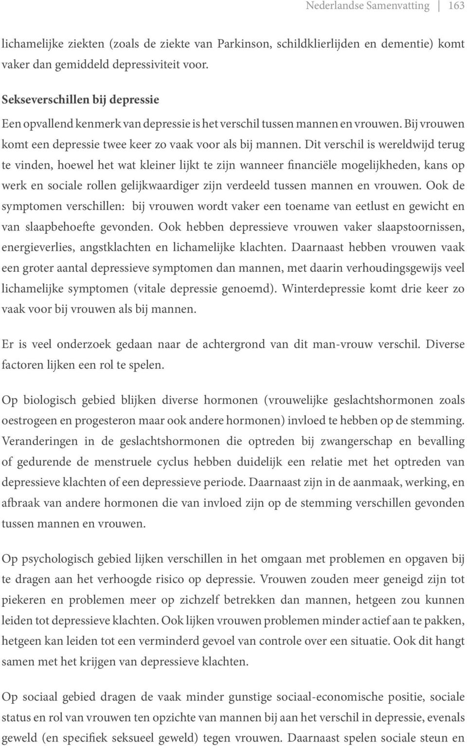 Dit verschil is wereldwijd terug te vinden, hoewel het wat kleiner lijkt te zijn wanneer financiële mogelijkheden, kans op werk en sociale rollen gelijkwaardiger zijn verdeeld tussen mannen en