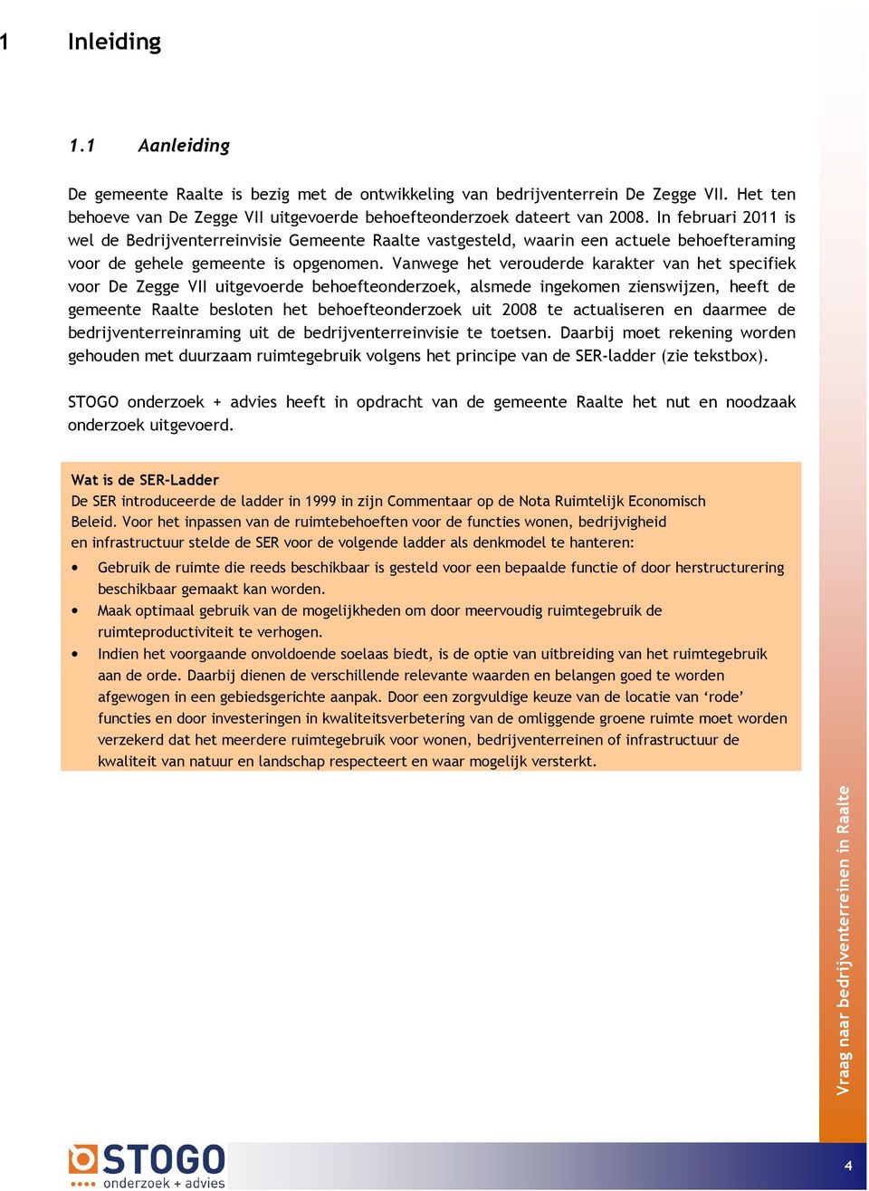 Vanwege het verouderde karakter van het specifiek voor De Zegge VII uitgevoerde behoefteonderzoek, alsmede ingekomen zienswijzen, heeft de gemeente Raalte besloten het behoefteonderzoek uit 2008 te