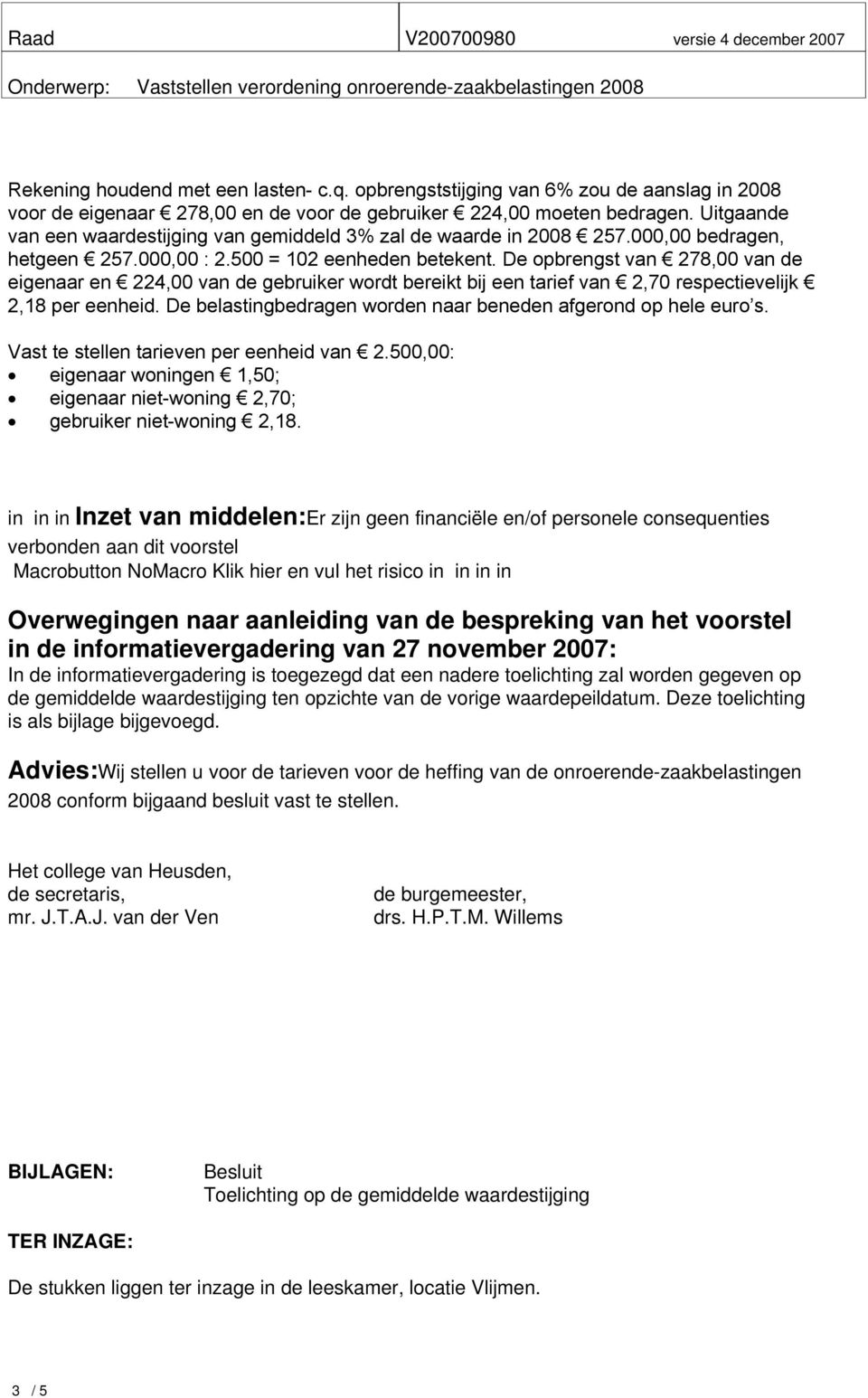 De opbrengst van 278,00 van de eigenaar en 224,00 van de gebruiker wordt bereikt bij een tarief van 2,70 respectievelijk 2,18 per eenheid.