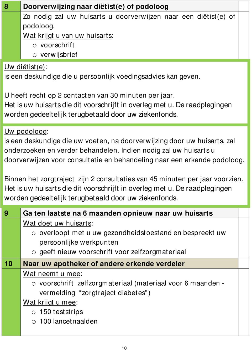 Het is uw huisarts die dit voorschrijft in overleg met u. De raadplegingen worden gedeeltelijk terugbetaald door uw ziekenfonds.