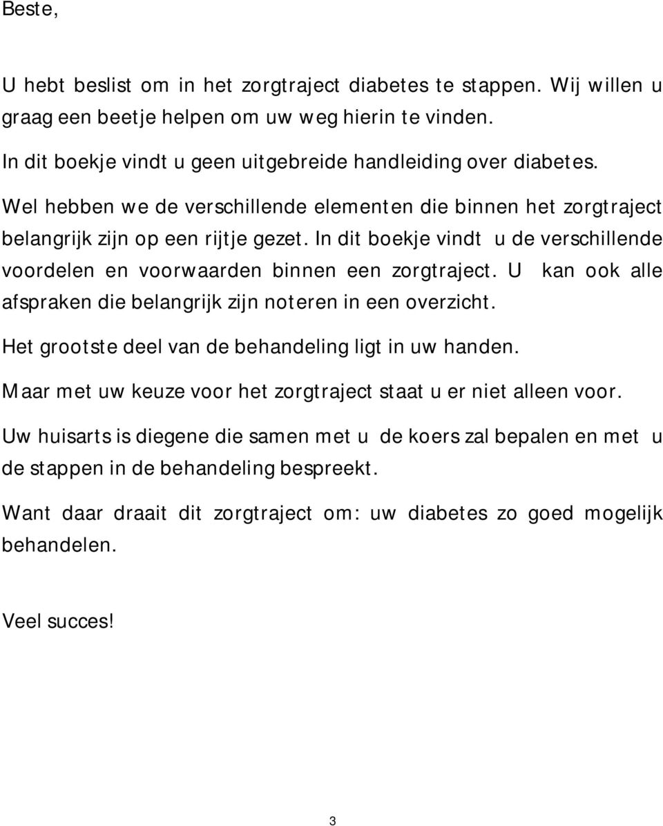 U kan ook alle afspraken die belangrijk zijn noteren in een overzicht. Het grootste deel van de behandeling ligt in uw handen. Maar met uw keuze voor het zorgtraject staat u er niet alleen voor.