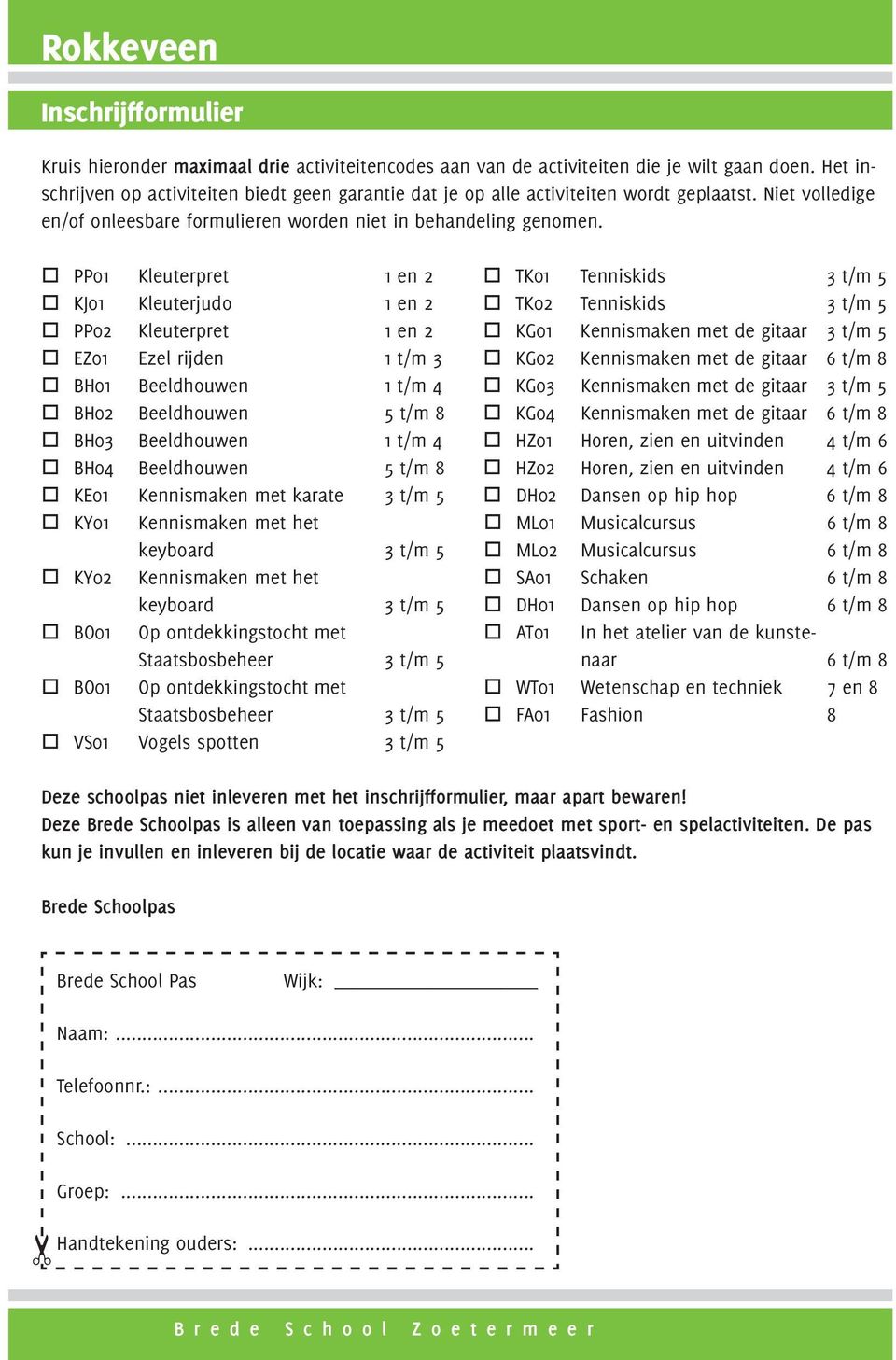 PP01 Kleuterpret 1 en 2 KJ01 Kleuterjudo 1 en 2 PP02 Kleuterpret 1 en 2 EZ01 Ezel rijden 1 3 BH01 Beeldhouwen 1 4 BH02 Beeldhouwen 5 BH03 Beeldhouwen 1 4 BH04 Beeldhouwen 5 KE01 Kennismaken met