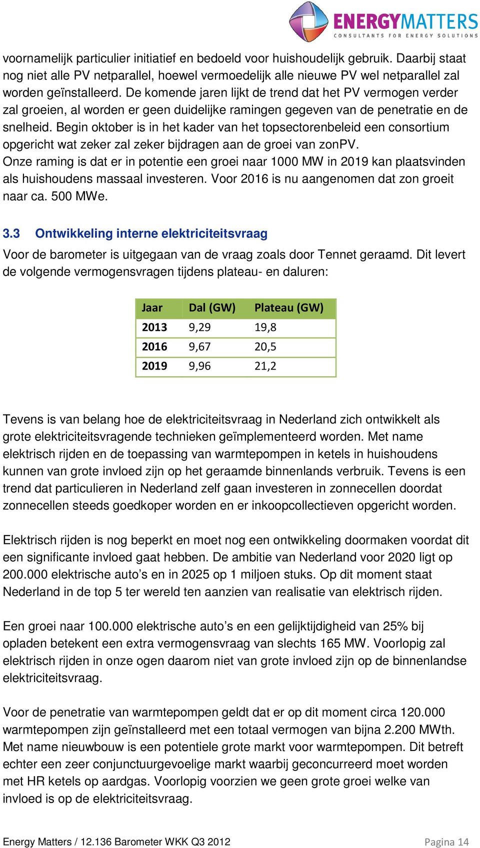 Begin oktober is in het kader van het topsectorenbeleid een consortium opgericht wat zeker zal zeker bijdragen aan de groei van zonpv.