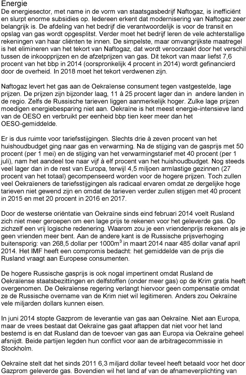 De simpelste, maar omvangrijkste maatregel is het elimineren van het tekort van Naftogaz, dat wordt veroorzaakt door het verschil tussen de inkoopprijzen en de afzetprijzen van gas.