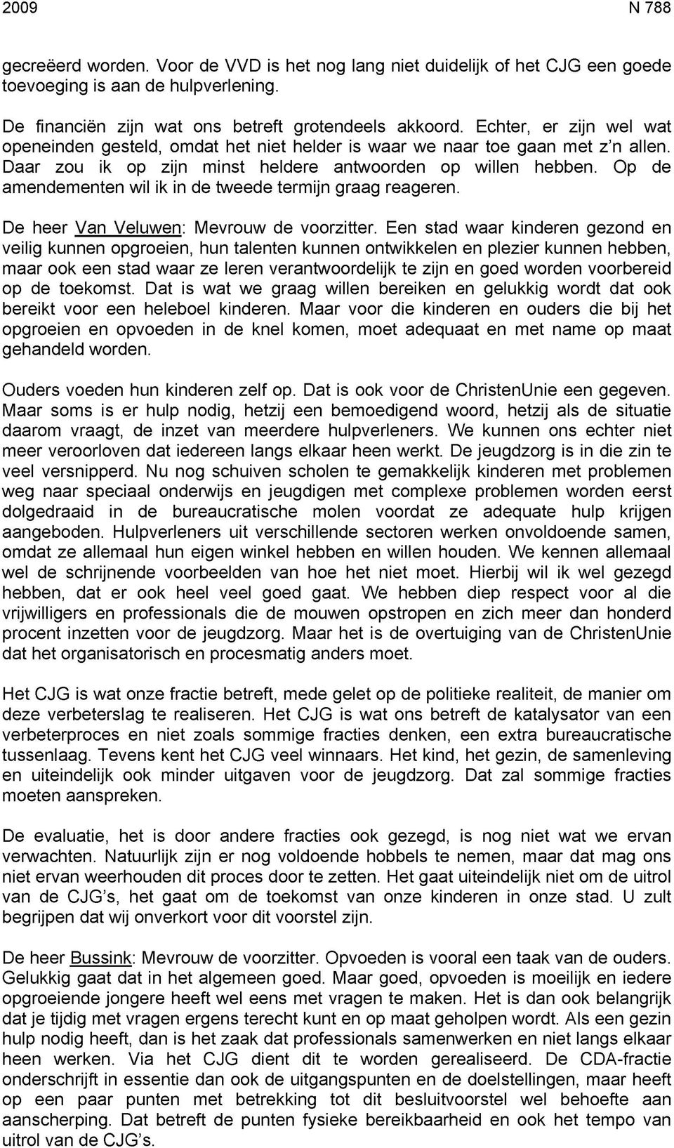 Op de amendementen wil ik in de tweede termijn graag reageren. De heer Van Veluwen: Mevrouw de voorzitter.