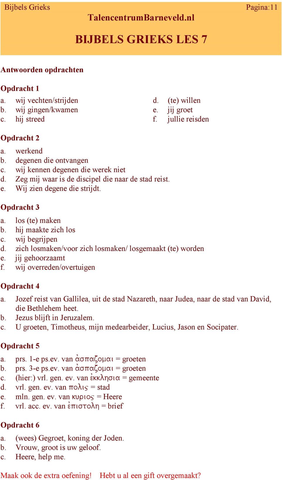 zich losmaken/voor zich losmaken/ losgemaakt (te) worden e. jij gehoorzaamt f. wij overreden/overtuigen Opdracht 4 a.