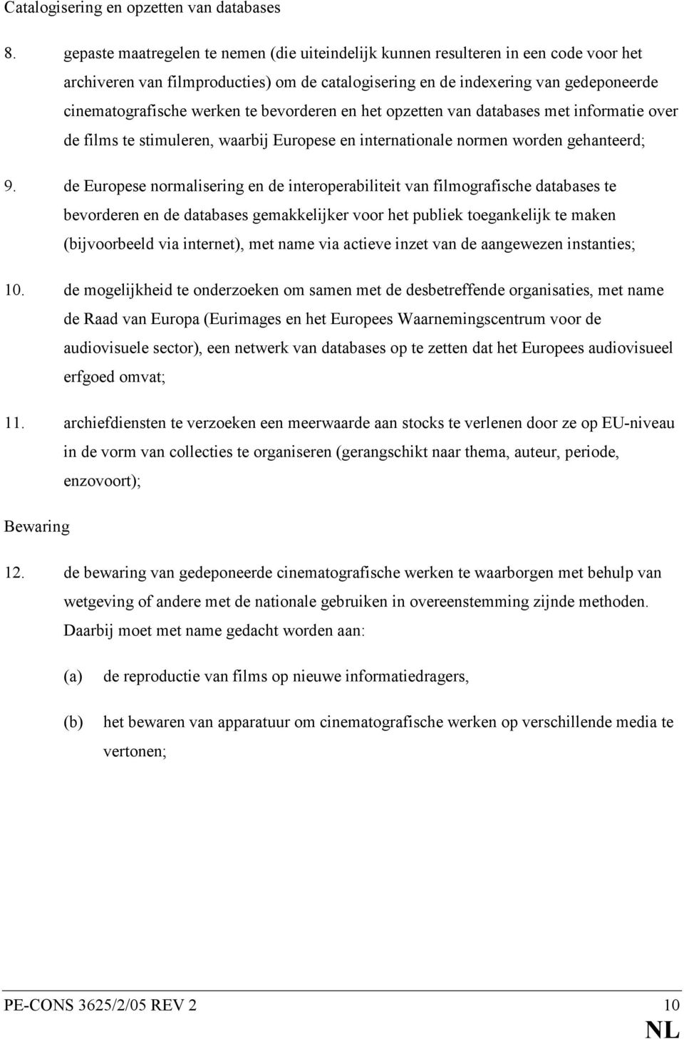 bevorderen en het opzetten van databases met informatie over de films te stimuleren, waarbij Europese en internationale normen worden gehanteerd; 9.