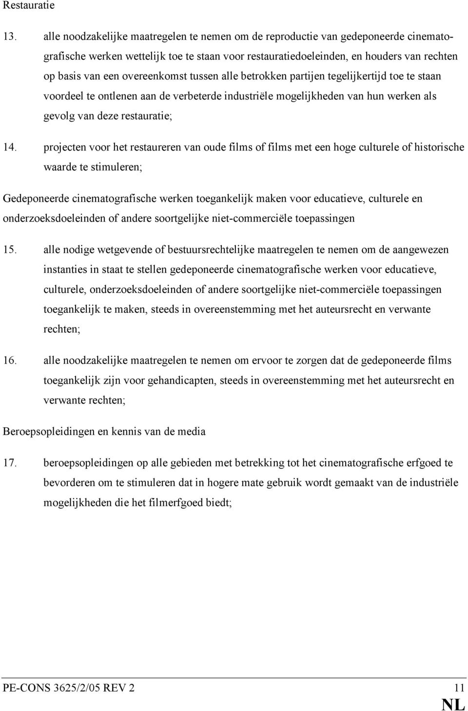 overeenkomst tussen alle betrokken partijen tegelijkertijd toe te staan voordeel te ontlenen aan de verbeterde industriële mogelijkheden van hun werken als gevolg van deze restauratie; 14.