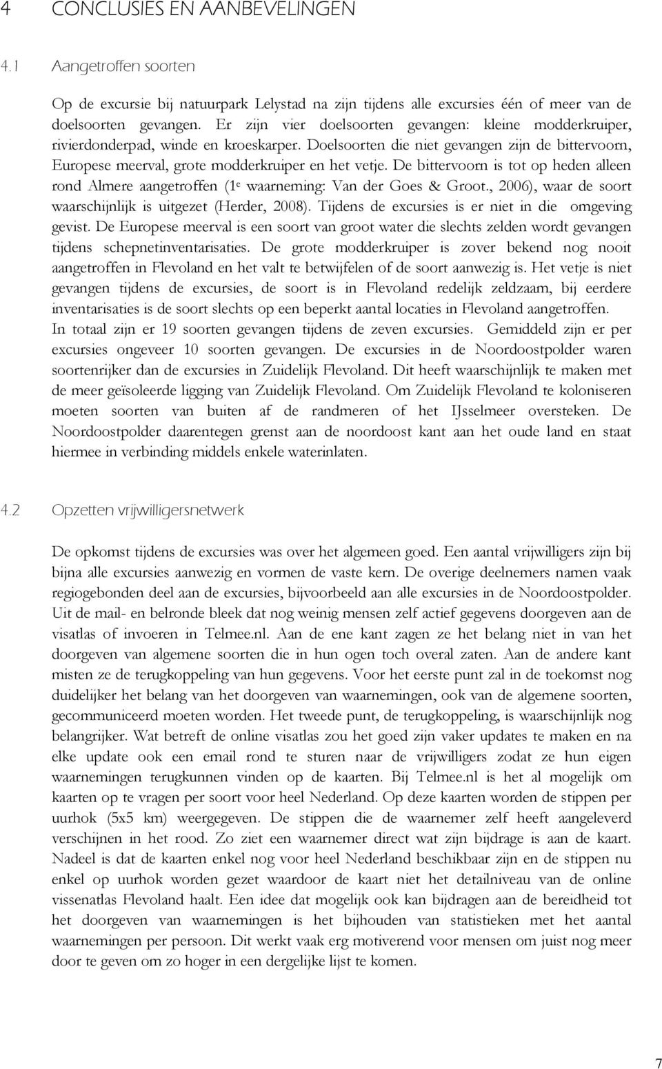 De bittervoorn is tot op heden alleen rond Almere aangetroffen (1 e waarneming: Van der Goes & Groot., 2006), waar de soort waarschijnlijk is uitgezet (Herder, 2008).