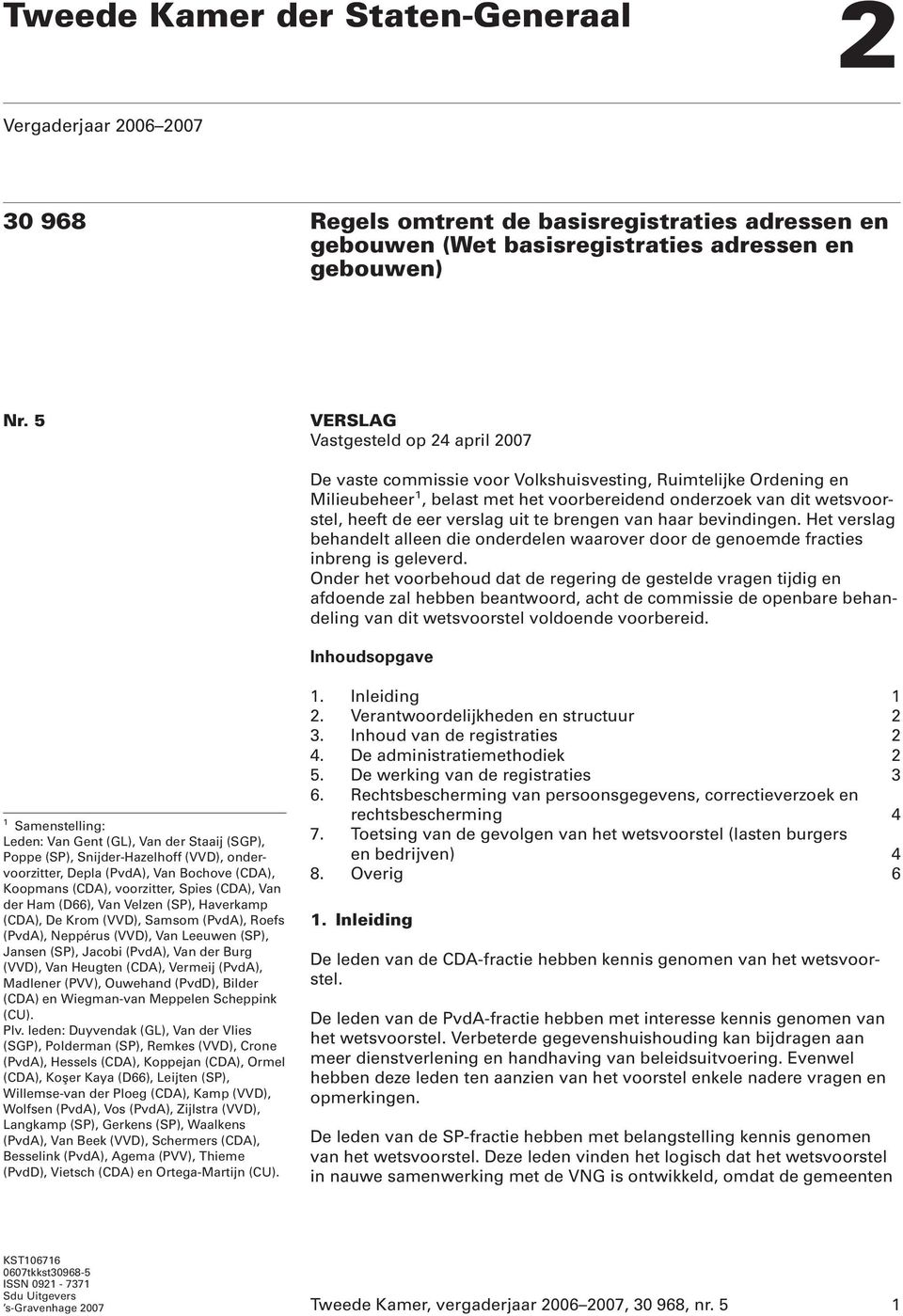 verslag uit te brengen van haar bevindingen. Het verslag behandelt alleen die onderdelen waarover door de genoemde fracties inbreng is geleverd.