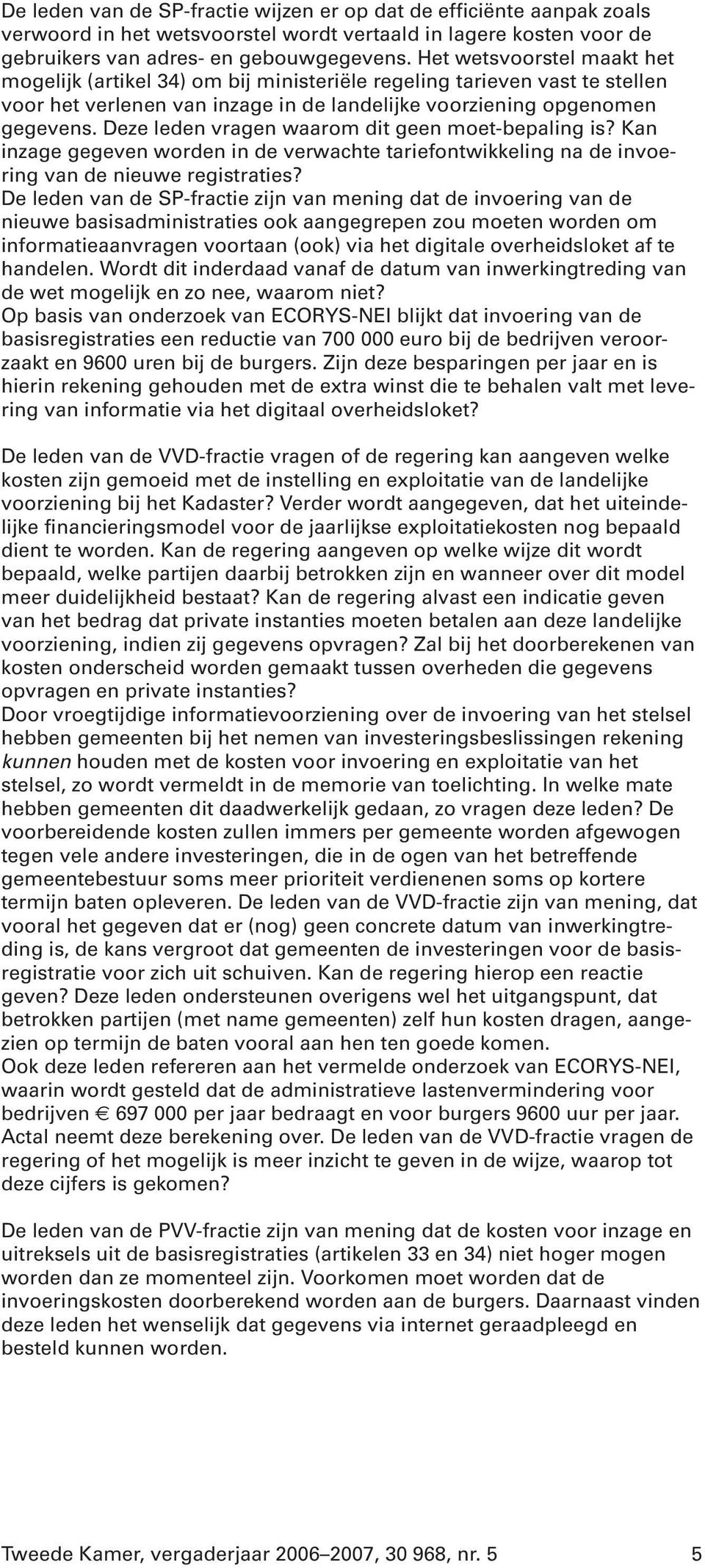 Deze leden vragen waarom dit geen moet-bepaling is? Kan inzage gegeven worden in de verwachte tariefontwikkeling na de invoering van de nieuwe registraties?