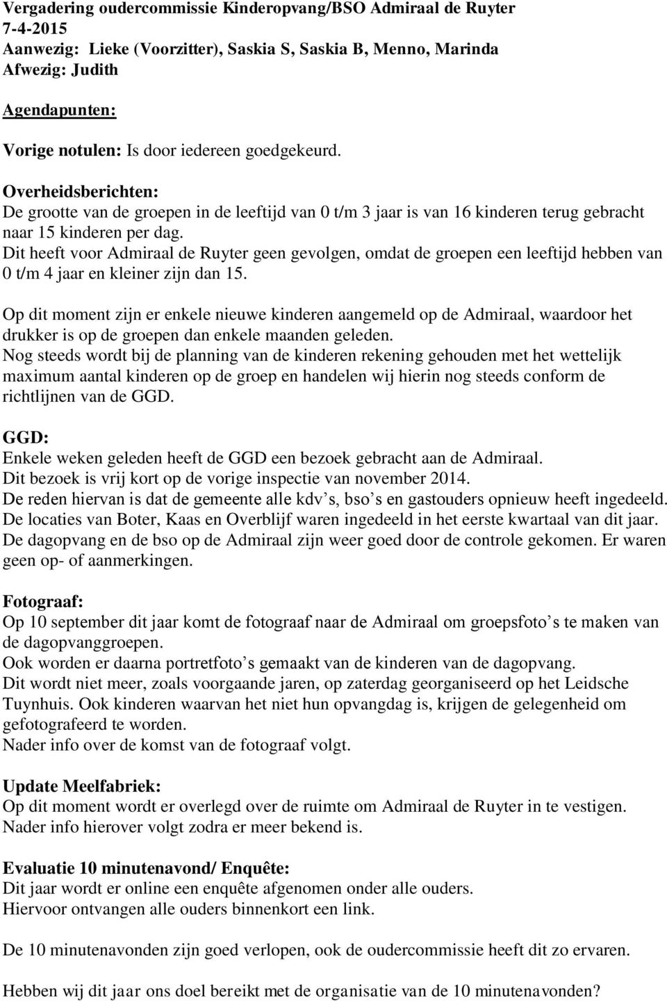 Dit heeft voor Admiraal de Ruyter geen gevolgen, omdat de groepen een leeftijd hebben van 0 t/m 4 jaar en kleiner zijn dan 15.