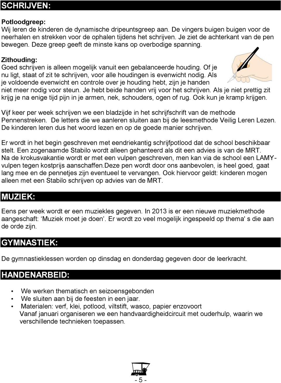 Of je nu ligt, staat of zit te schrijven, voor alle houdingen is evenwicht nodig. Als je voldoende evenwicht en controle over je houding hebt, zijn je handen niet meer nodig voor steun.