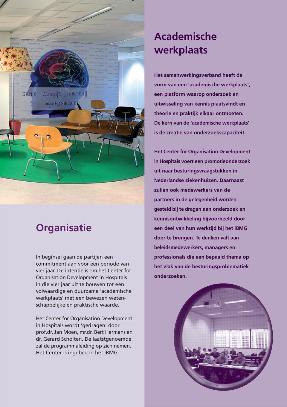 Het Center for Organisation Development in Hospitals voert een promotieonderzoek uit naar besturingsvraagstukken in Nederlandse ziekenhuizen.