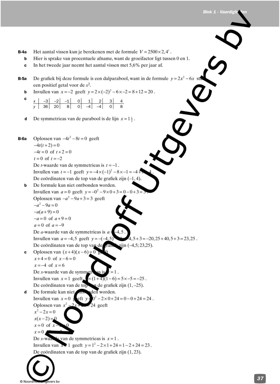 c x 0 y 6 0 8 0 0 8 d De symmerieas van de parabool is de lijn x =. B-6a Oplossen van 8 geef ( + ) of + of = De -waarde van de symmerieas is =. Invullen van = geef y = ( ) 8 = + 8 =.