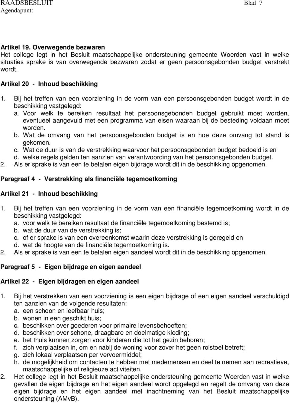 verstrekt wordt. Artikel 20 - Inhoud beschikking 1. Bij het treffen van een voorziening in de vorm van een persoonsgebonden budget wordt in de beschikking vastgelegd: a.