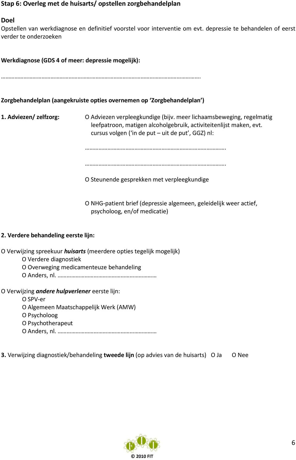 Adviezen/ zelfzorg: O Adviezen verpleegkundige (bijv. meer lichaamsbeweging, regelmatig leefpatroon, matigen alcoholgebruik, activiteitenlijst maken, evt.