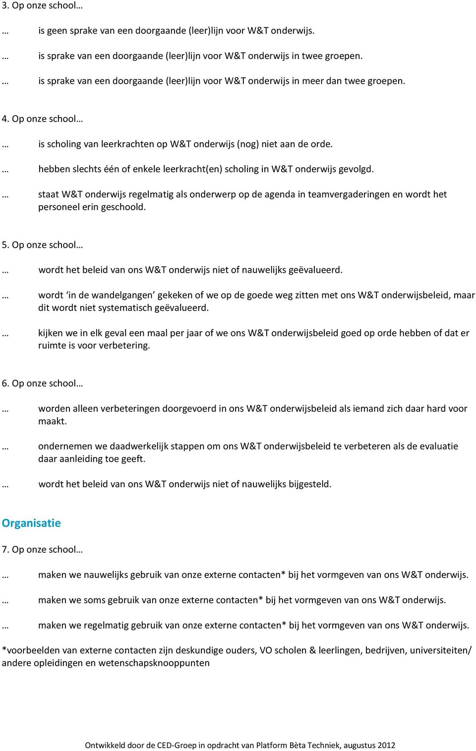 hebben slechts één of enkele leerkracht(en) scholing in W&T onderwijs gevolgd. staat W&T onderwijs regelmatig als onderwerp op de agenda in teamvergaderingen en wordt het personeel erin geschoold. 5.