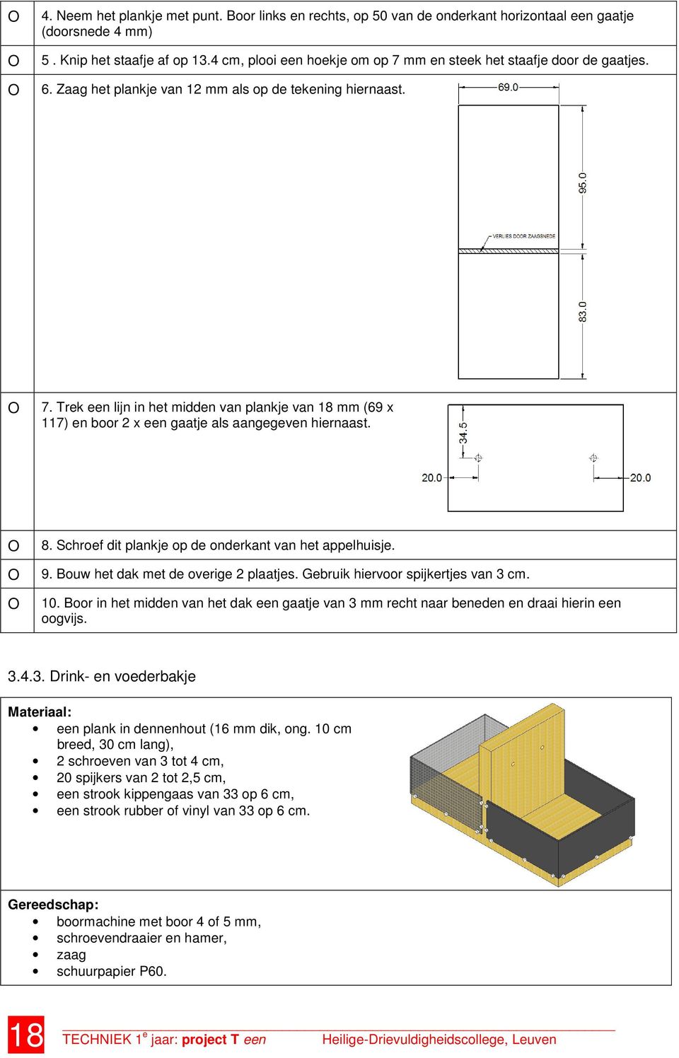 8. Schroef dit plankje op de onderkant van het appelhuisje. 9. Bouw het dak met de overige 2 plaatjes. Gebruik hiervoor spijkertjes van 3 cm. 10.