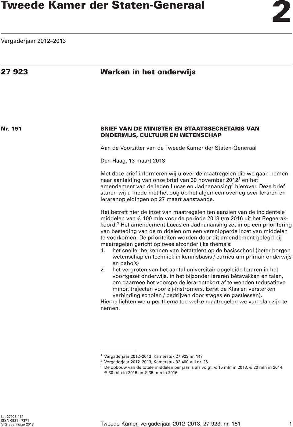 over de maatregelen die we gaan nemen naar aanleiding van onze brief van 30 november 2012 1 en het amendement van de leden Lucas en Jadnanansing 2 hierover.