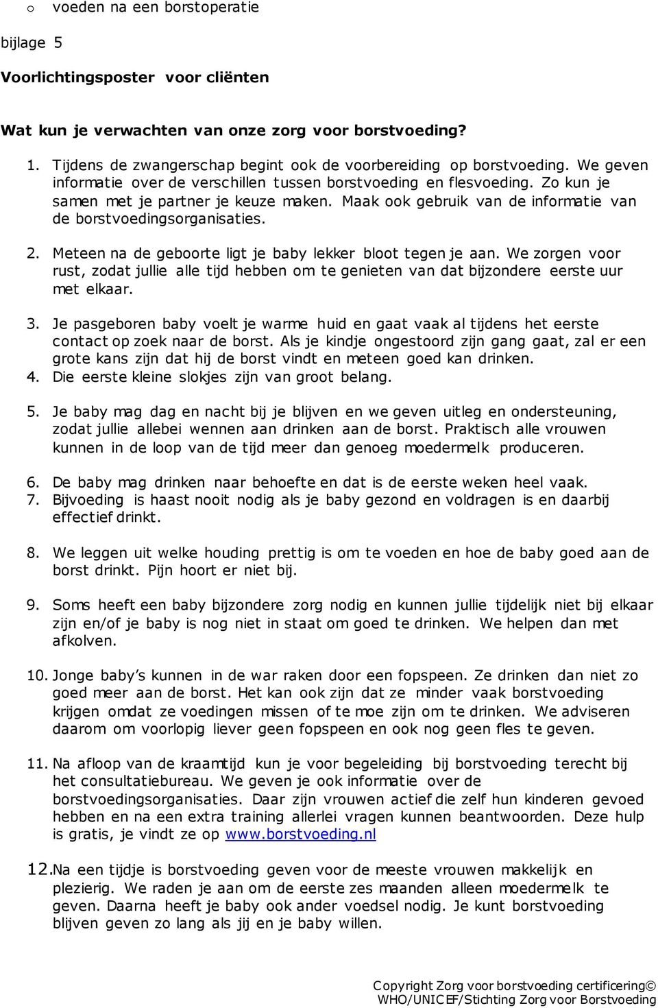 Meteen na de gebrte ligt je baby lekker blt tegen je aan. We zrgen vr rust, zdat jullie alle tijd hebben m te genieten van dat bijzndere eerste uur met elkaar. 3.