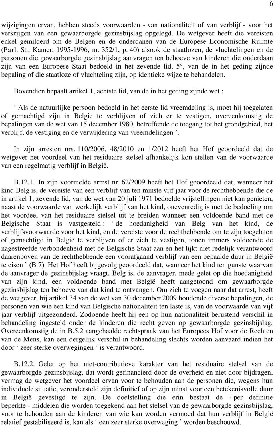 40) alsook de staatlozen, de vluchtelingen en de personen die gewaarborgde gezinsbijslag aanvragen ten behoeve van kinderen die onderdaan zijn van een Europese Staat bedoeld in het zevende lid, 5,